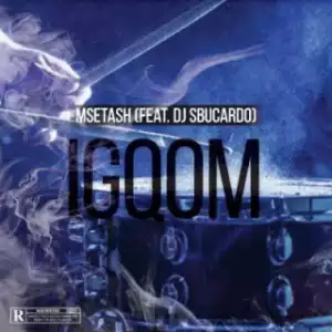 Msetash - Igqom ft. DJ Sbucardo